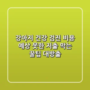 강아지 건강 검진 비용, 예상 못한 지출 막는 꿀팁 대방출!