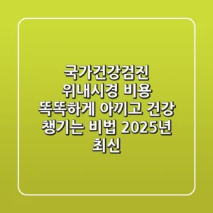 국가건강검진 위내시경 비용: 똑똑하게 아끼고 건강 챙기는 비법! (2025년 최신)