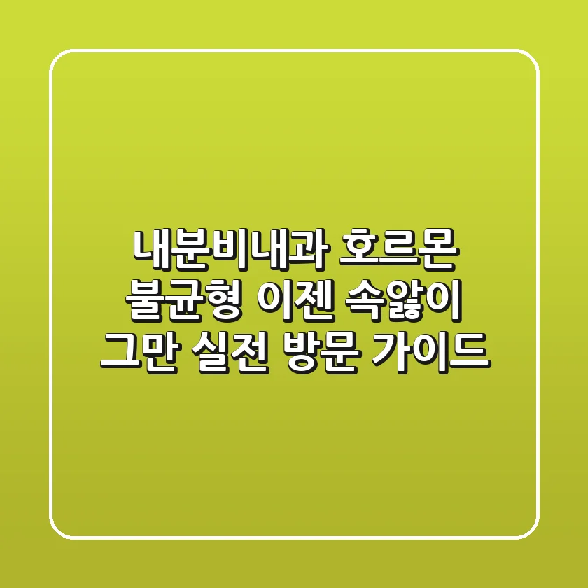 내분비내과: 호르몬 불균형, 이젠 속앓이 그만! 실전 방문 가이드