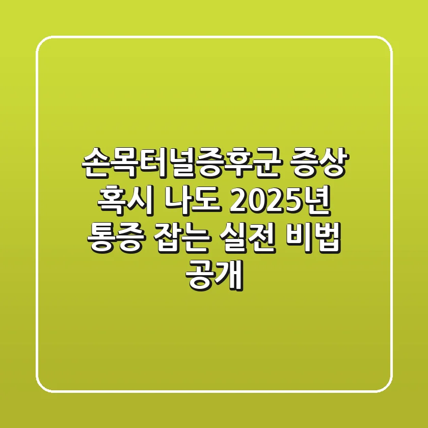 손목터널증후군 증상, 혹시 나도? 2025년 통증 잡는 실전 비법 공개
