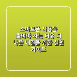 스마트폰 사용을 줄여야 하는 이유: 더 나은 내일을 위한 실천 가이드