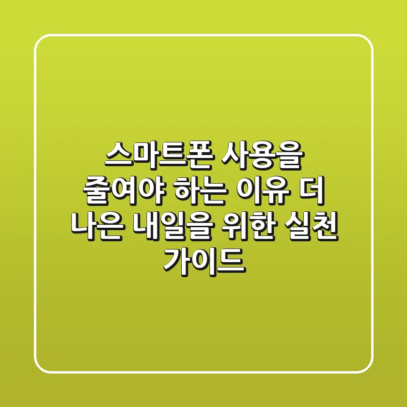 스마트폰 사용을 줄여야 하는 이유: 더 나은 내일을 위한 실천 가이드