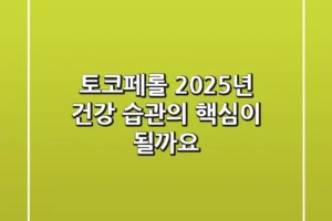 토코페롤, 2025년 건강 습관의 핵심이 될까요?