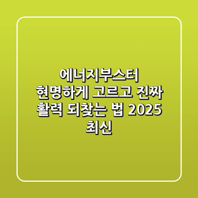 에너지부스터, 현명하게 고르고 진짜 활력 되찾는 법 (2025 최신)