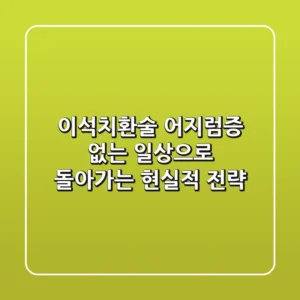 이석치환술, 어지럼증 없는 일상으로 돌아가는 현실적 전략