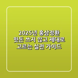 2025년 홍삼정환, 헛돈 쓰지 않고 제대로 고르는 실전 가이드