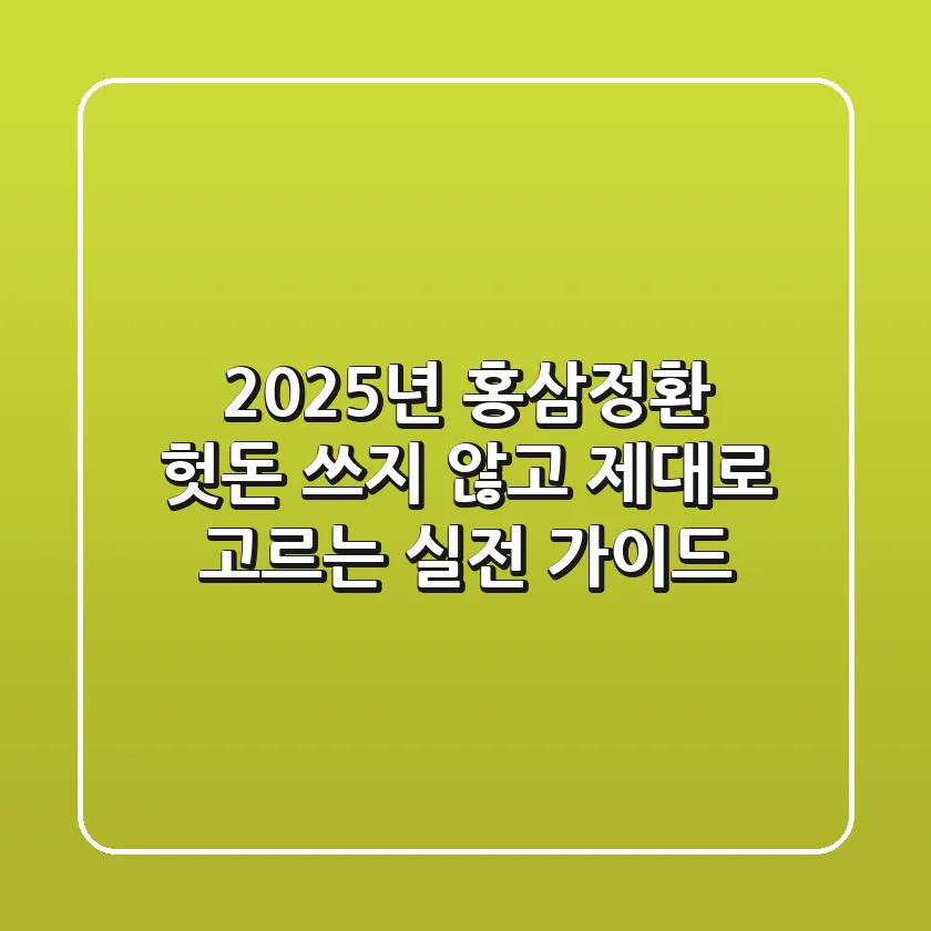 2025년 홍삼정환, 헛돈 쓰지 않고 제대로 고르는 실전 가이드