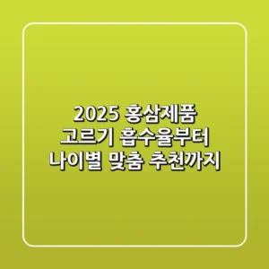 2025 홍삼제품 고르기: 흡수율부터 나이별 맞춤 추천까지