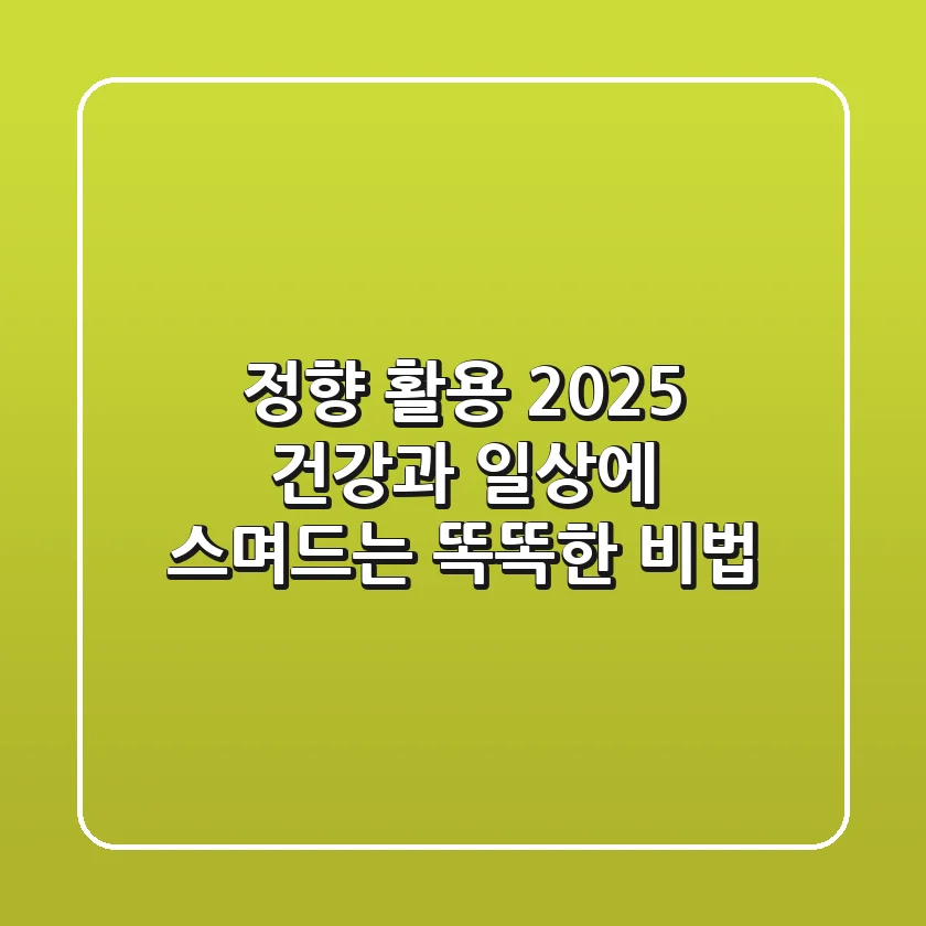 정향 활용 2025: 건강과 일상에 스며드는 똑똑한 비법