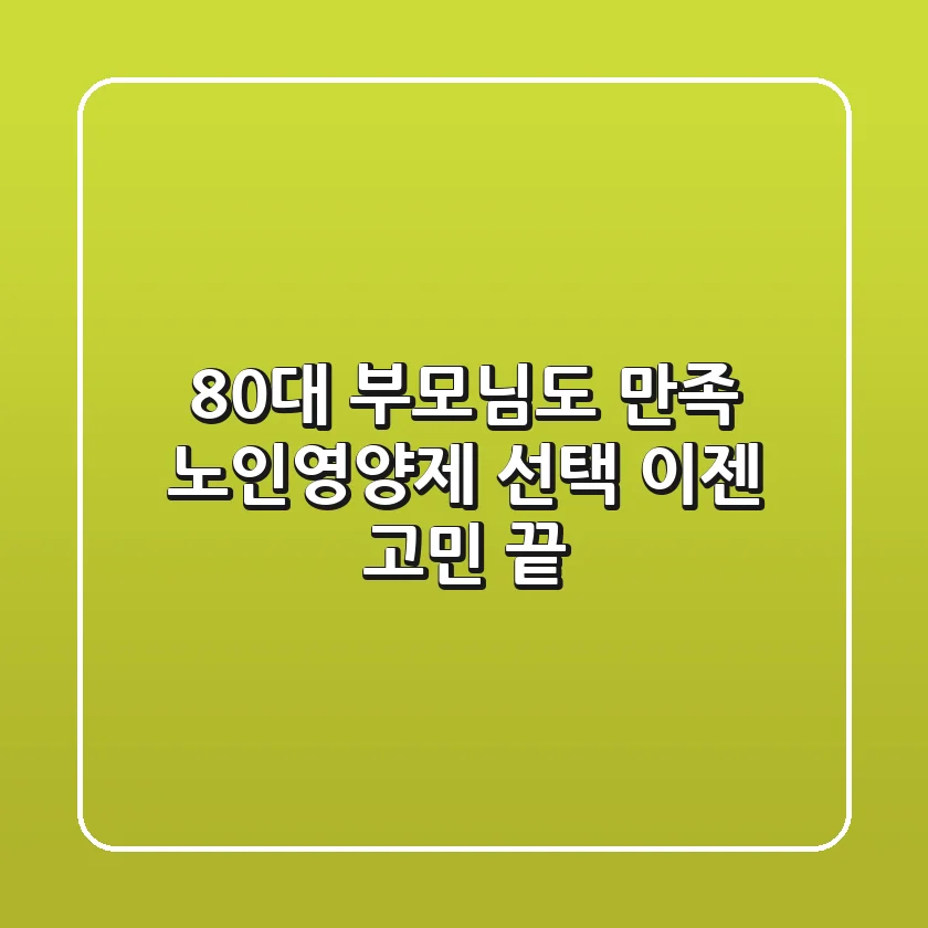 80대 부모님도 만족! 노인영양제 선택, 이젠 고민 끝