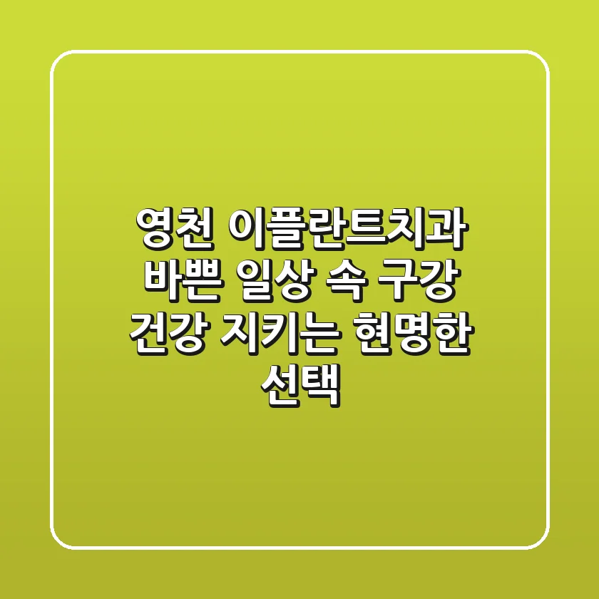 영천 이플란트치과, 바쁜 일상 속 구강 건강 지키는 현명한 선택