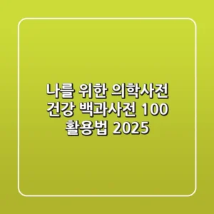 나를 위한 의학사전: 건강 백과사전 100% 활용법 (2025)