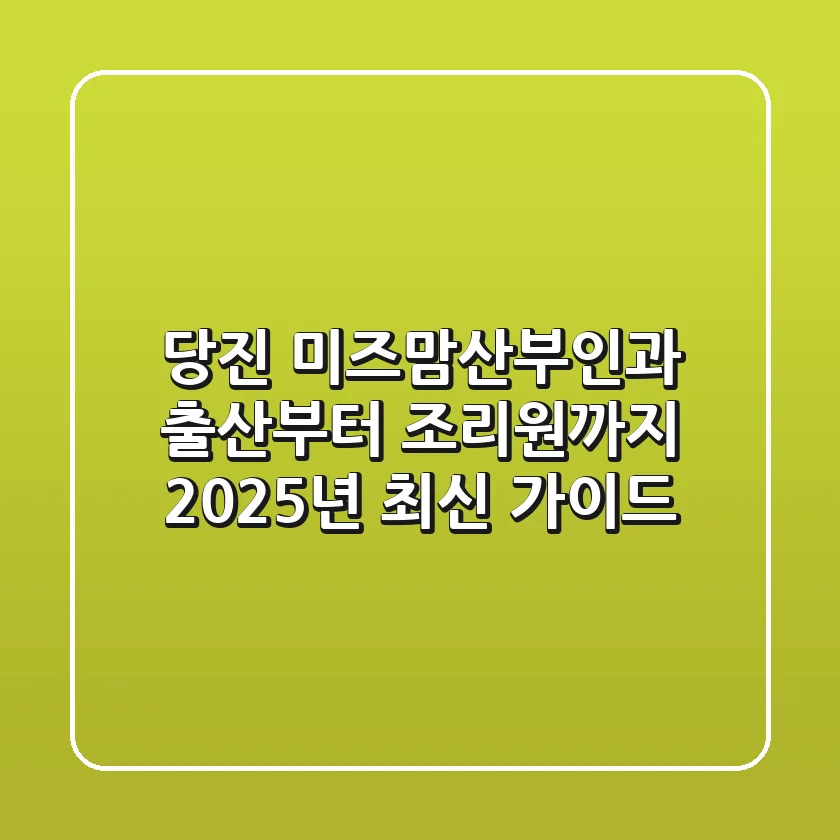 당진 미즈맘산부인과, 출산부터 조리원까지 2025년 최신 가이드