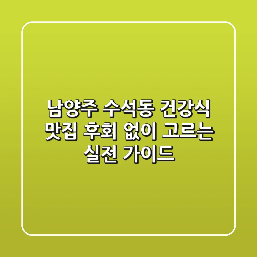 남양주 수석동 건강식 맛집, 후회 없이 고르는 실전 가이드