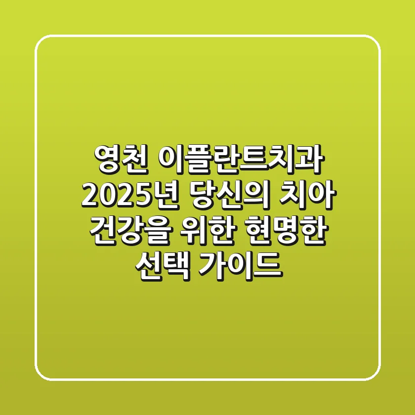 영천 이플란트치과: 2025년 당신의 치아 건강을 위한 현명한 선택 가이드