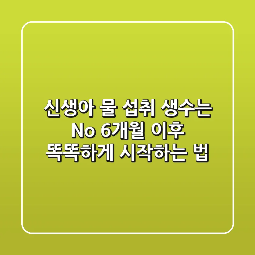 신생아 물 섭취, 생수는 No! 6개월 이후 똑똑하게 시작하는 법