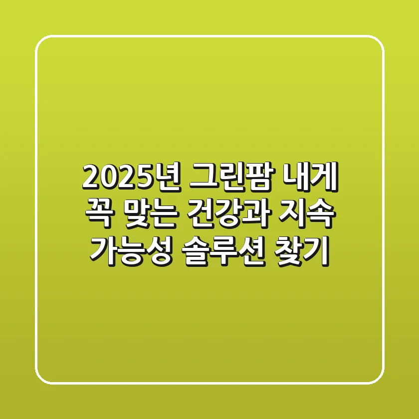 2025년 그린팜, 내게 꼭 맞는 건강과 지속 가능성 솔루션 찾기