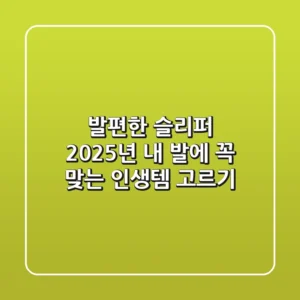 발편한 슬리퍼, 2025년 내 발에 꼭 맞는 인생템 고르기