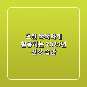 초란, 똑똑하게 활용하는 2025년 건강 습관