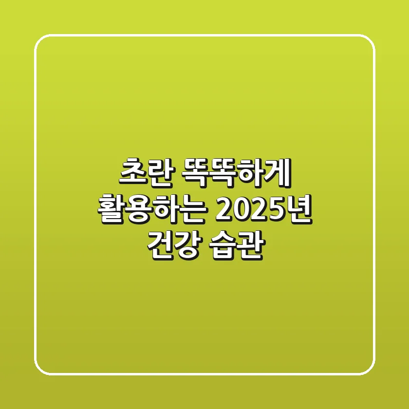 초란, 똑똑하게 활용하는 2025년 건강 습관
