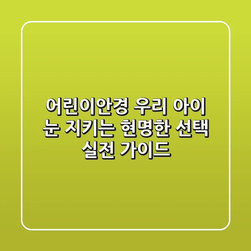어린이안경: 우리 아이 눈 지키는 현명한 선택, 실전 가이드