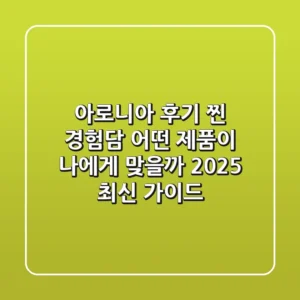 아로니아 후기 찐 경험담: 어떤 제품이 나에게 맞을까? 2025 최신 가이드