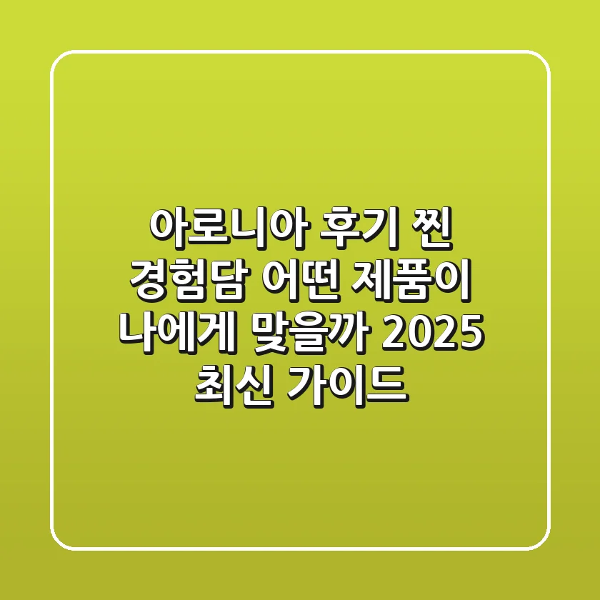 아로니아 후기 찐 경험담: 어떤 제품이 나에게 맞을까? 2025 최신 가이드