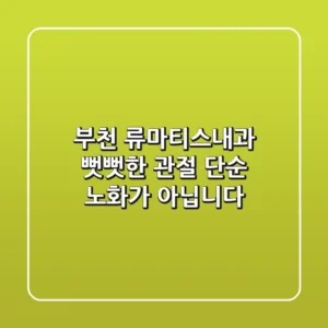 부천 류마티스내과: 뻣뻣한 관절, 단순 노화가 아닙니다