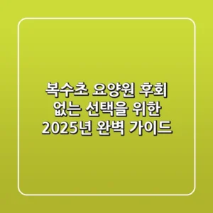 복수초 요양원: 후회 없는 선택을 위한 2025년 완벽 가이드