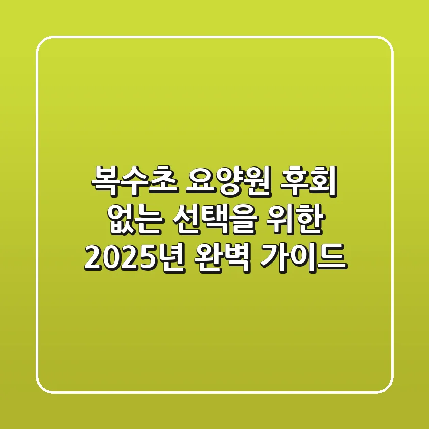 복수초 요양원: 후회 없는 선택을 위한 2025년 완벽 가이드