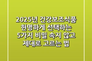 2025년 건강보조식품 현명하게 선택하는 5가지 비밀: 속지 않고 제대로 고르는 법