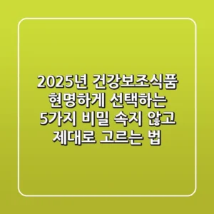 2025년 건강보조식품 현명하게 선택하는 5가지 비밀: 속지 않고 제대로 고르는 법