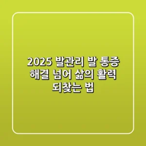 2025 발관리, 발 통증 해결 넘어 삶의 활력 되찾는 법