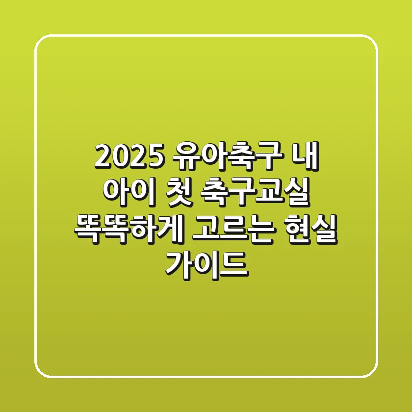 2025 유아축구, 내 아이 첫 축구교실 똑똑하게 고르는 현실 가이드