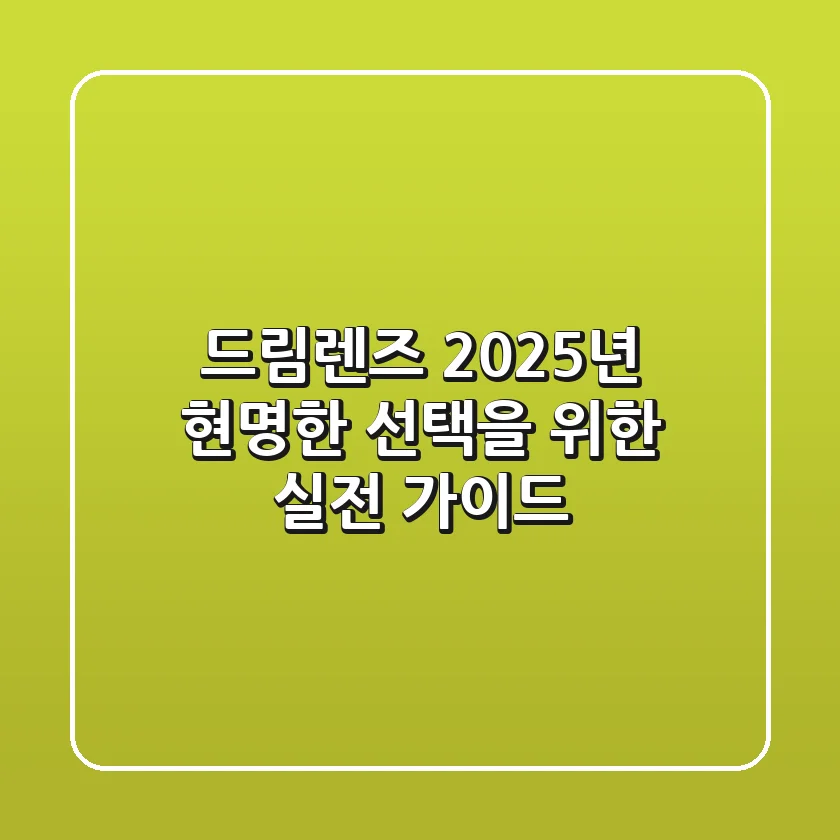 드림렌즈, 2025년 현명한 선택을 위한 실전 가이드