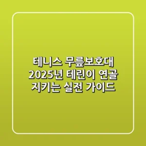 테니스 무릎보호대, 2025년 테린이 연골 지키는 실전 가이드