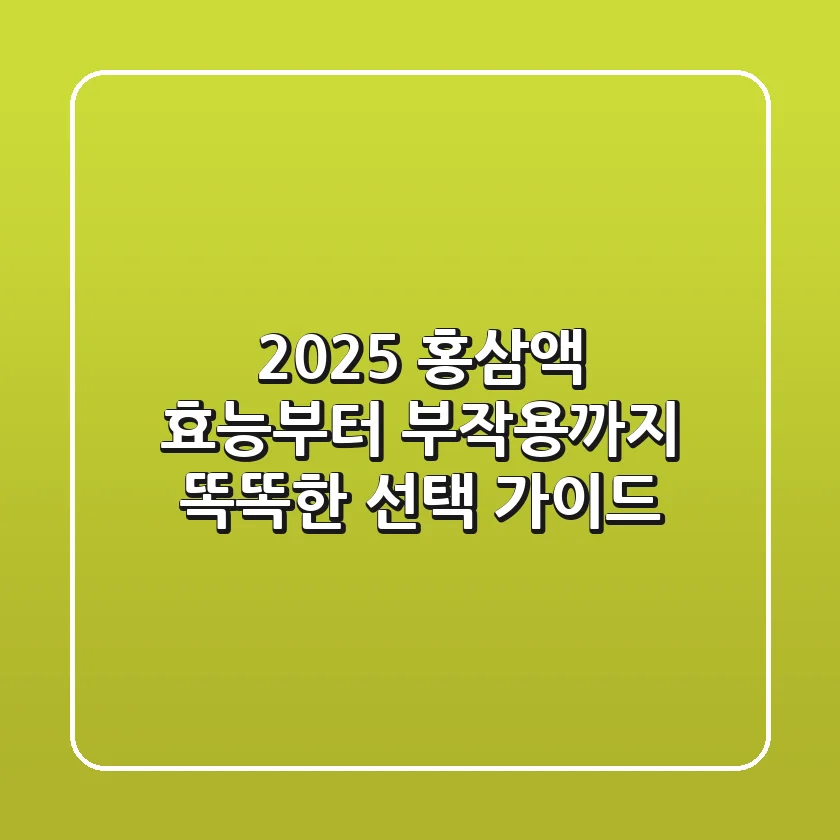 2025 홍삼액, 효능부터 부작용까지 똑똑한 선택 가이드