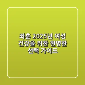 좌훈, 2025년 여성 건강을 위한 현명한 선택 가이드