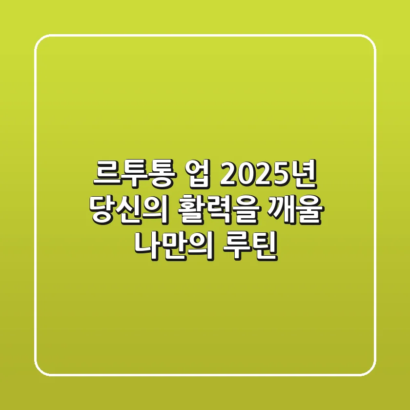 르투통 업: 2025년 당신의 활력을 깨울 나만의 루틴