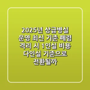 "2025년 상급병실 운영 최신 기준", 폐렴 격리 시 1인실 비용, 다인실 기준으로 전환될까?
