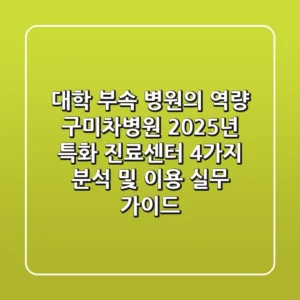 "대학 부속 병원의 역량", 구미차병원 2025년 특화 진료센터 4가지 분석 및 이용 실무 가이드