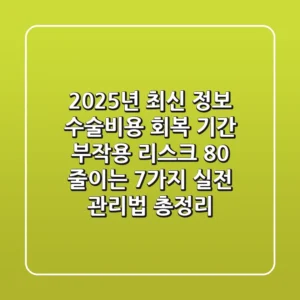 "2025년 최신 정보", 수술비용 회복 기간 부작용 리스크 80% 줄이는 7가지 실전 관리법 총정리