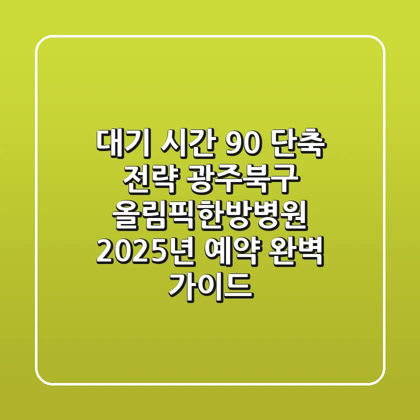 "대기 시간 90% 단축 전략", 광주북구 올림픽한방병원 2025년 예약 완벽 가이드
