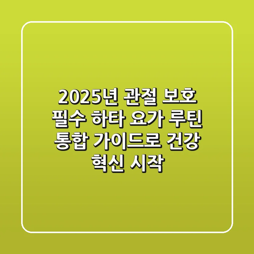 "2025년 관절 보호 필수", 하타 요가 루틴 통합 가이드로 건강 혁신 시작