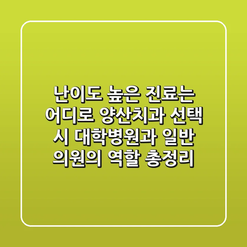 "난이도 높은 진료는 어디로?", 양산치과 선택 시 대학병원과 일반 의원의 역할 총정리