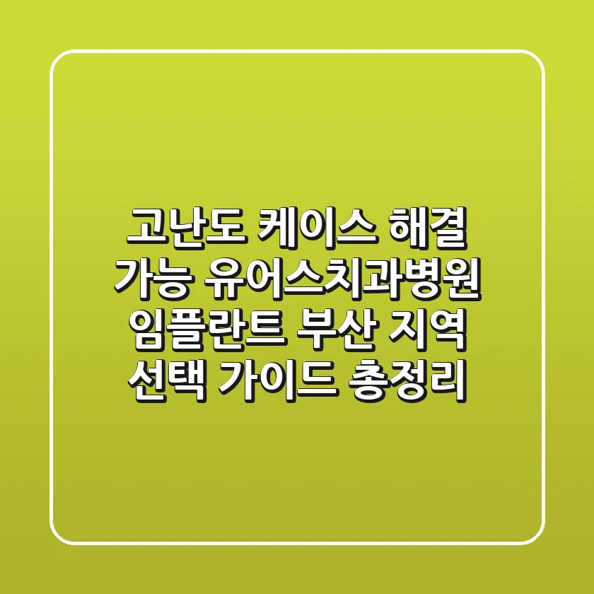 "고난도 케이스 해결 가능?", 유어스치과병원 임플란트, 부산 지역 선택 가이드 총정리