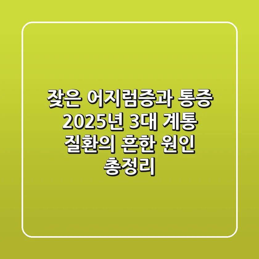 "잦은 어지럼증과 통증?", 2025년 3대 계통 질환의 흔한 원인 총정리