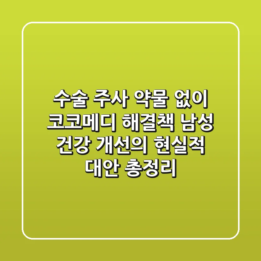 "수술 주사 약물 없이?", 코코메디 해결책, 남성 건강 개선의 현실적 대안 총정리