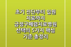 “초기 진단부터 입원 치료까지”, 금정구폐렴치료병원 선택의 5가지 핵심 기준 총정리