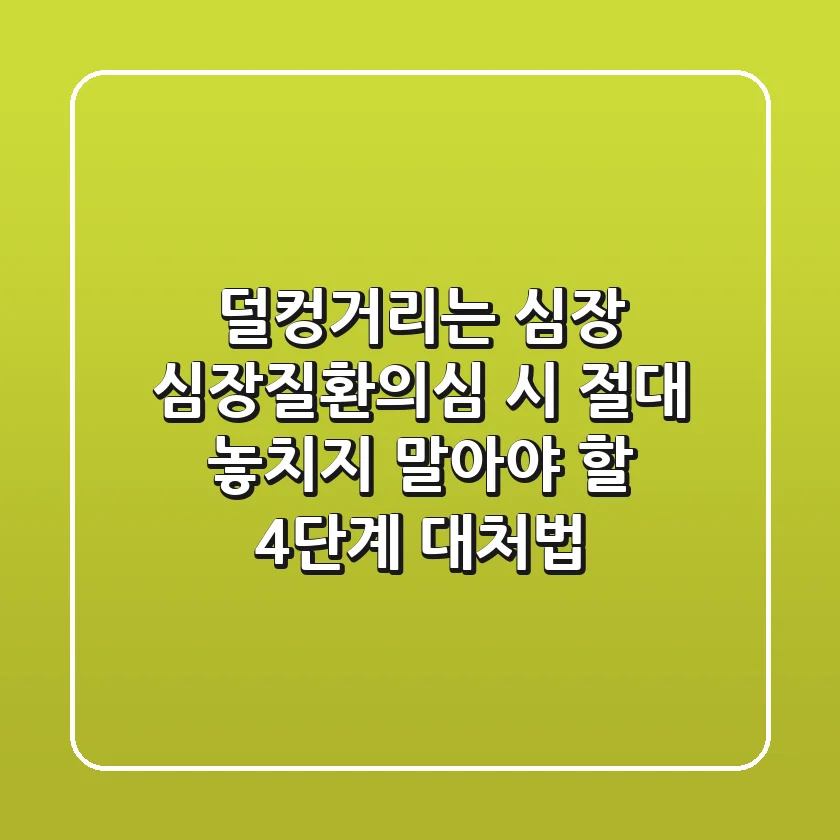 "덜컹거리는 심장", 심장질환의심 시 절대 놓치지 말아야 할 4단계 대처법